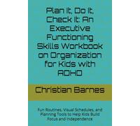Plan It, Do It, Check It: An Executive Functioning Skills Workbook on Organization for Kids with ADHD: Fun Routines, Visual Schedules, and Planning Tools to Help Kids Build Focus and Independence