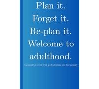 Plan it. Forget it. Re-plan it. Welcome to adulthood.: A journal for people with good intentions and bad memory.