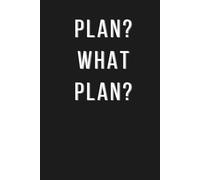 Plan? What Plan?: A Funny Notebook for Random Thoughts, Notes and Brilliant Ideas