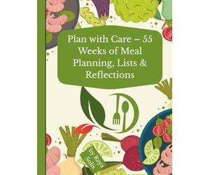 Plan with Care - 55 Weeks of Meal Planning, Lists & Reflections: A gentle and practical companion to nourish your body and mind every week of the year.