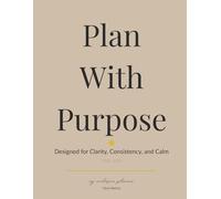 Plan With Purpose: Designed for Clarity, Consistency, and Calm: My Exclusive Planner 2025-2027