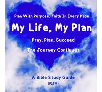 Plan With Purpose. Faith In Every Page. My Life, My Plan. Pray, Plan, Succeed. The Journey Continues: A Bible Study Guide (KJV)