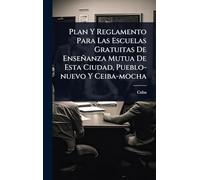 Plan Y Reglamento Para Las Escuelas Gratuitas De Enseñanza Mutua De Esta Ciudad, Pueblo-nuevo Y Ceiba-mocha