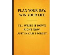Plan Your Day, Win Your Life: I'll write it down right now, just in case I forget