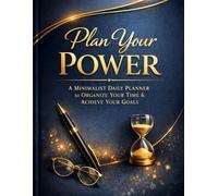Plan Your Power: A Minimalist Daily Planner to Organize Your Time, Boost Productivity, and Turn Goals Into Daily Wins