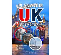 PLAN YOUR UK TRIP LIKE A PRO 2025 (New Edition): The Complete Guide Featuring Expert Itineraries, Insider Tips, and Budget Secrets for London, Edinburgh & Beyond