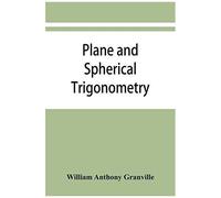 Plane And Spherical Trigonometry, And Four-Place Tables Of Logarithms