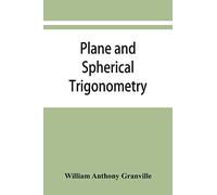 Plane And Spherical Trigonometry, And Four-Place Tables Of Logarithms