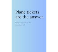 Plane Tickets Are the Answer. Who Cares What the Question Is?: Travel Notebook