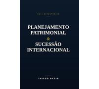 Planejamento Patrimonial & Sucessão Internacional: GUIA ESTRATÉGICO
