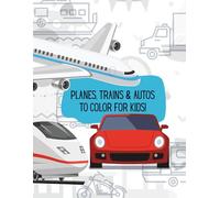 Planes, Trains & Autos to Color - Coloring Book for Kids Ages 4-10