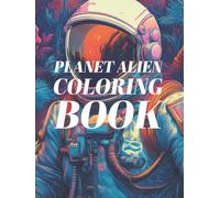 PLANET ALIEN COLORING BOOK: Surreal Sci-Fi Horror Art for Adults - Alien Worlds, Mutant Creatures & Cosmic Nightmares