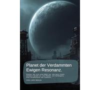 Planet der Verdammten Ewigen Resonanz.: Stellen Sie sich eine Welt vor, die kein Zufall, sondern Strafe ist: ein Planet, ein Gefängnis, eine Strafkolonie der Galaxie…