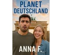 Planet Deutschland: Eine Geschichte über Liebe, Chaos und das Ankommen im falschen Land zur richtigen Zeit