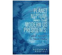Planet Neptune And The Modern Us Presidents