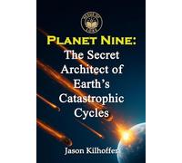 Planet Nine: The Secret Architect of Earth’s Catastrophic Cycles