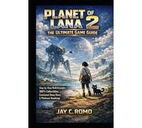Planet of Lana 2: The Ultimate Game Guide: Step-by-Step Walkthroughs, 100% Collectibles, Emotional Deep Dives & Platinum Roadmap