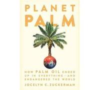 Planet Palm : How Palm Oil Ended Up in Everything--And Endangered the World Jocelyn C Zuckerman (Auteur)
