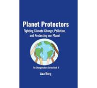 Planet Protectors: Fighting Climate Change, Pollution, and Protecting our Planet