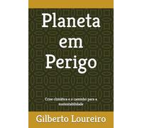 Planeta em Perigo: Crise climática e o caminho para a sustentabilidade