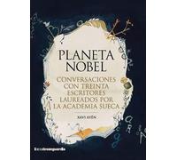 Planeta Nobel: Conversaciones con treinta escritores laureados por la Academia Sueca