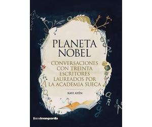 Planeta Nobel: Conversaciones con treinta escritores laureados por la Academia Sueca