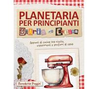Planetaria per Principianti - Diario di Cucina: Guida Completa con 130 Ricette Semplici e Gustose - Il Ricettario a Colori che Stavi Cercando!