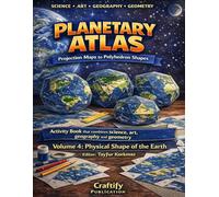 Planetary Atlas - Projection Maps to Polyhedron Shapes: Activity book that combines Science, Art, Geography and Geometry: Volume 4: Physical Shape of the Earth