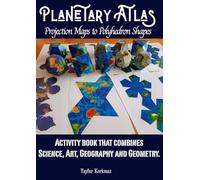 Planetary Atlas - Projection Maps to Polyhedron Shapes: Activity book that combines Science, Art, Geography and Geometry