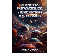 Planetas imposibles y mundos extraños del Cosmos: Un viaje a los confines de la física planetaria donde la realidad supera cualquier ficción