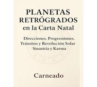 Planetas Retrógrados en la Carta Natal: Direcciones, Progressiones, Tránsitos y Revolución Solar, Sinastría y Karma