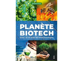 Planète biotech: 2030 : la vie avec les biotechnologies