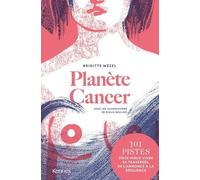 Planète Cancer: 101 pistes pour mieux vivre sa traversée, de l'annonce à la résilience
