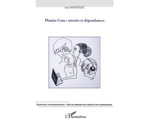 Planète Com : attraits et dépendances - Lise Nanteuil - L'harmattan - broché - Essai
