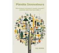 Planète Innovateurs: 200 inventeurs, innovateurs, savants, racontent : comment sont nées leurs idées ?