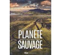 Planète Sauvage - 150 Sites Naturels À Travers Le Monde
