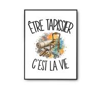 Planetee Poster Être tapissier c'est la vie | Affiche Papier Photo 310 g Finition Perlée Format Taille A4 | Décoration Murale Salon Chambre Bureau | Cadeau Artisan D'art Crémaillère Anniversaire