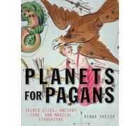 Planets for Pagans: Sacred Sites, Ancient Lore, and Magical Stargazing