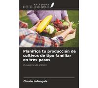 Planifica tu producción de cultivos de tipo familiar en tres pasos: El cuaderno del granjero