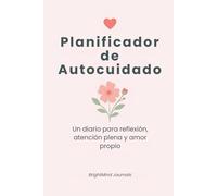 Planificador de Autocuidado: Un diario para reflexión, atención plena y amor propio