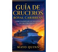 PLANIFICADOR DE CRUCEROS DE ROYAL CARIBBEAN: Una guía práctica para elegir su barco, planificar su itinerario, seleccionar su camarote, administrar su ... y aprovechar al máximo la vida en el mar.