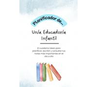 PLANIFICADOR DE UN/A EDUCADOR/A INFANTIL: El cuarderno ideal, para planificar, escribir y consultar tus notas más importantes en el día a día