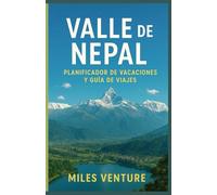 Planificador de vacaciones y guía de viaje del valle de Nepal: Descubre los tesoros ocultos, las maravillas culturales y las aventuras escénicas de ... compañero de viaje definitivo en el Himalaya.