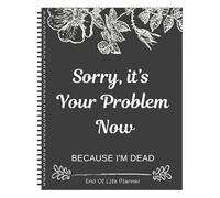 Planificateur amusant de fin de vie - Sorry Its Your Problem Now Because Im Dead » - Mon livre de mort, carnet de planificateurs de fin de vie, organiseur d'arrangements guidés