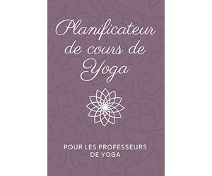 Planificateur de cours de Yoga pour les Professeurs de Yoga: Carnet de séquences de classe - Journal du professeur de Yoga