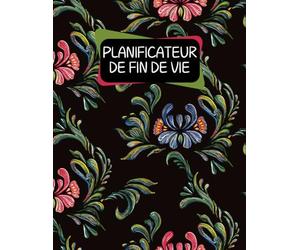 Planificateur De Fin De Vie: Mes derniers vœux, un enregistrement de faits importants sur mes biens, Comptes Internet, e-mails et profils, mes ... encore..., 8.5 x 11 Pouces, Finition Mate