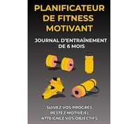 Planificateur de Fitness Motivant - Journal d’Entraînement de 6 Mois pour Femmes et Hommes: Suivez vos progrès, restez motivé(e) et atteignez vos objectifs plus rapidement