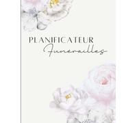 Planificateur de funérailles | Guide complet pour organiser des obsèques avec clarté, respect et sérénité | Planner pratique avant, pendant et après ... afin de structurer les décisions funérailles