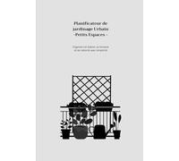 Planificateur de jardinage urbain - petits espaces-: Mon jardin urbain