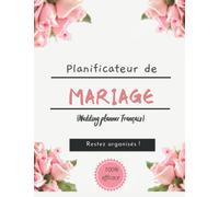 Planificateur de Mariage (Wedding planner Français): Guide à remplir pour préparer et organiser au mieux de votre jour J sans stress | Organisateur de Mariages| Grand format